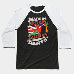 Made In Britain With Zambian Parts - Gift for Zambian From Zambia Baseball T-Shirt